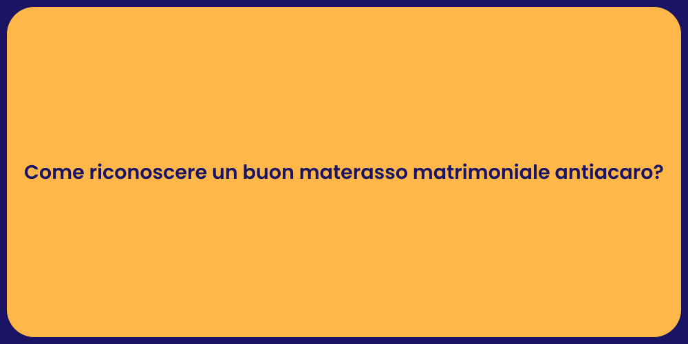 Come riconoscere un buon materasso matrimoniale antiacaro?