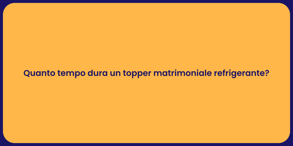 Quanto tempo dura un topper matrimoniale refrigerante?