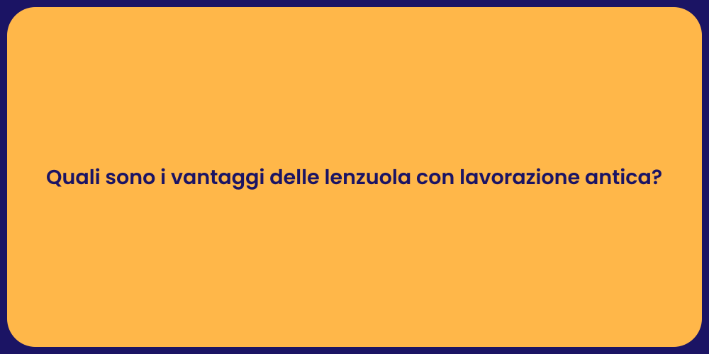 Quali sono i vantaggi delle lenzuola con lavorazione antica?