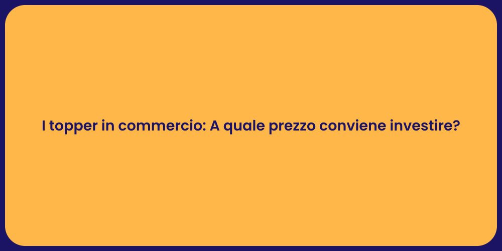I topper in commercio: A quale prezzo conviene investire?