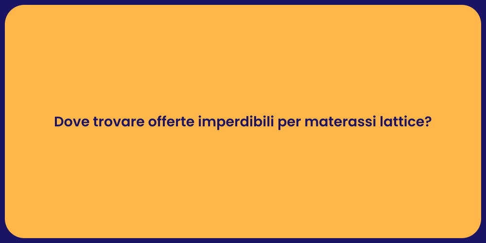 Dove trovare offerte imperdibili per materassi lattice?