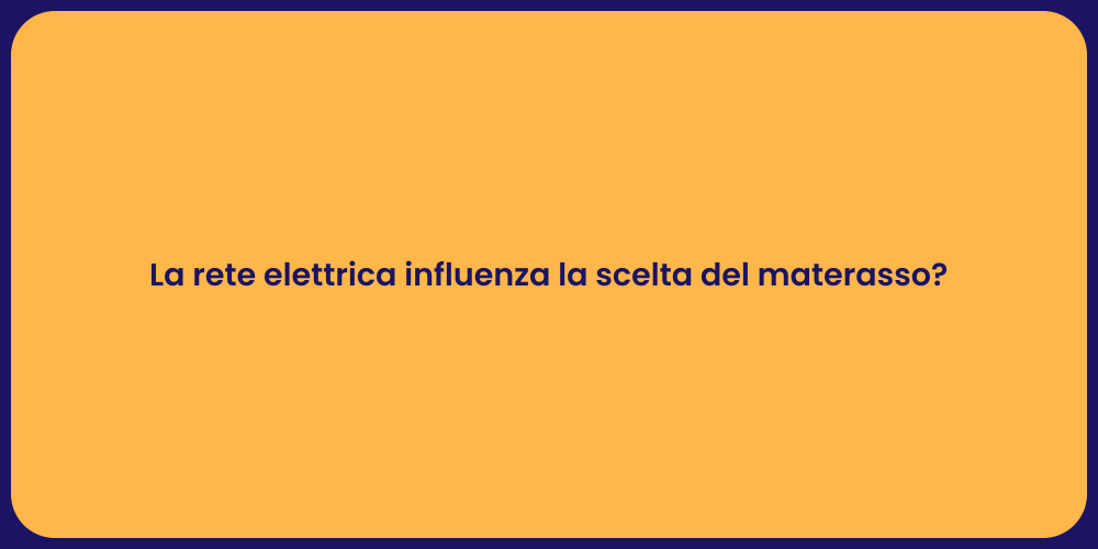 La rete elettrica influenza la scelta del materasso?
