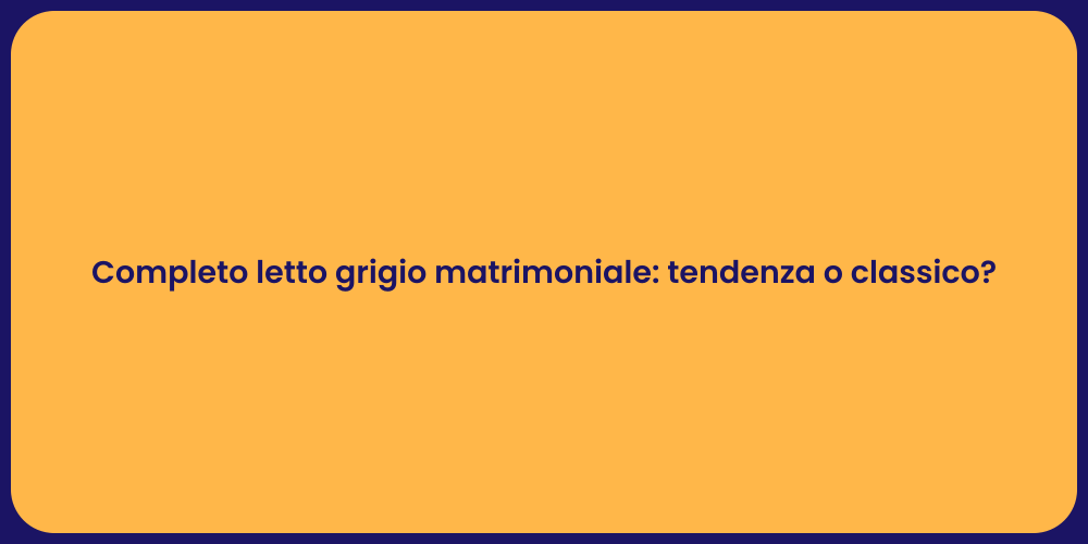 Completo letto grigio matrimoniale: tendenza o classico?