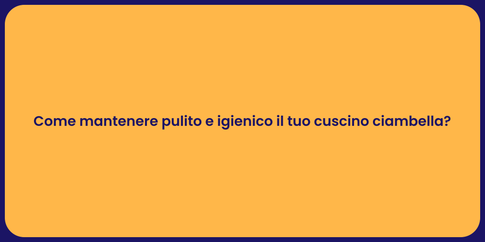 Come mantenere pulito e igienico il tuo cuscino ciambella?