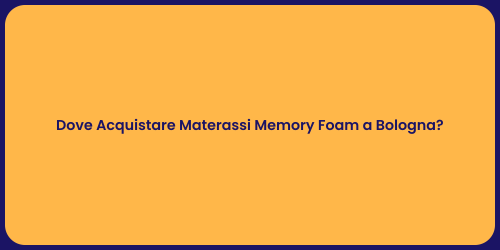 Dove Acquistare Materassi Memory Foam a Bologna?