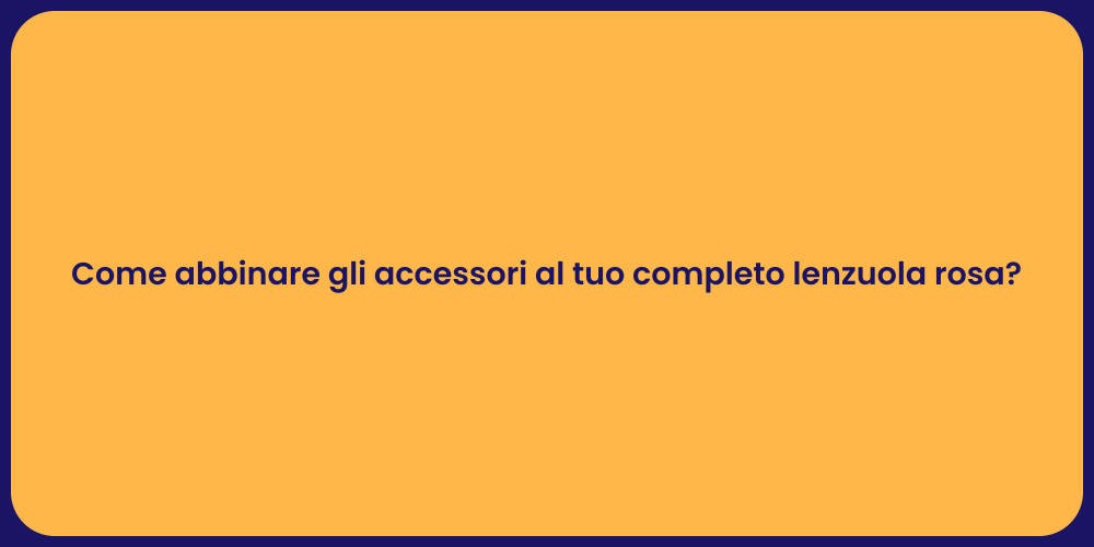 Come abbinare gli accessori al tuo completo lenzuola rosa?