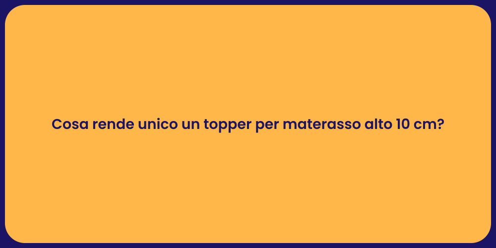 Cosa rende unico un topper per materasso alto 10 cm?