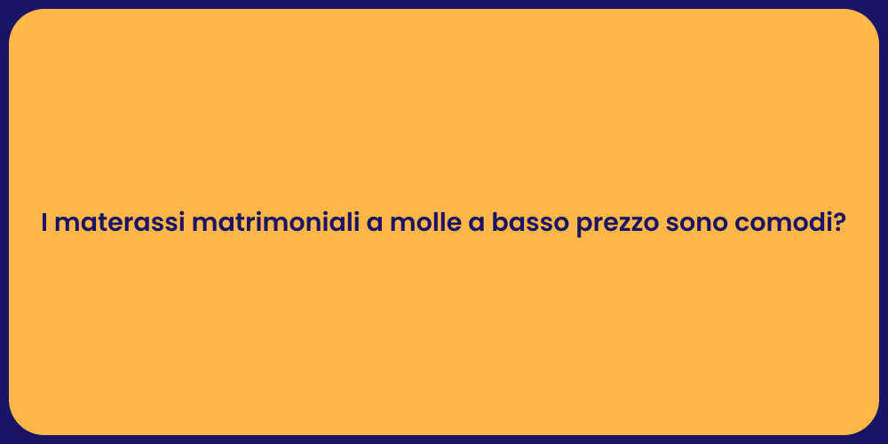 I materassi matrimoniali a molle a basso prezzo sono comodi?