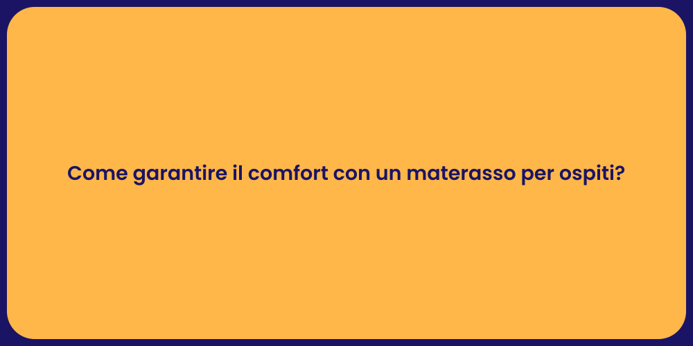 Come garantire il comfort con un materasso per ospiti?