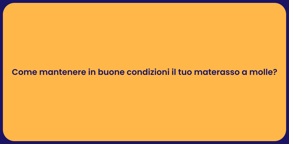 Come mantenere in buone condizioni il tuo materasso a molle?