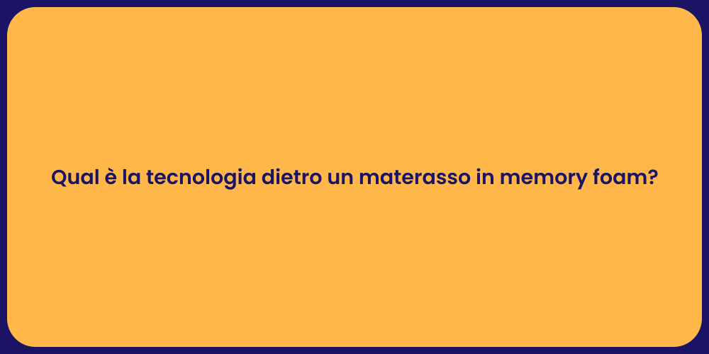 Qual è la tecnologia dietro un materasso in memory foam?