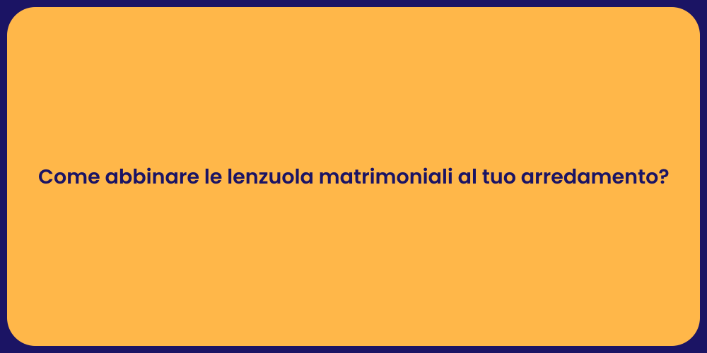 Come abbinare le lenzuola matrimoniali al tuo arredamento?