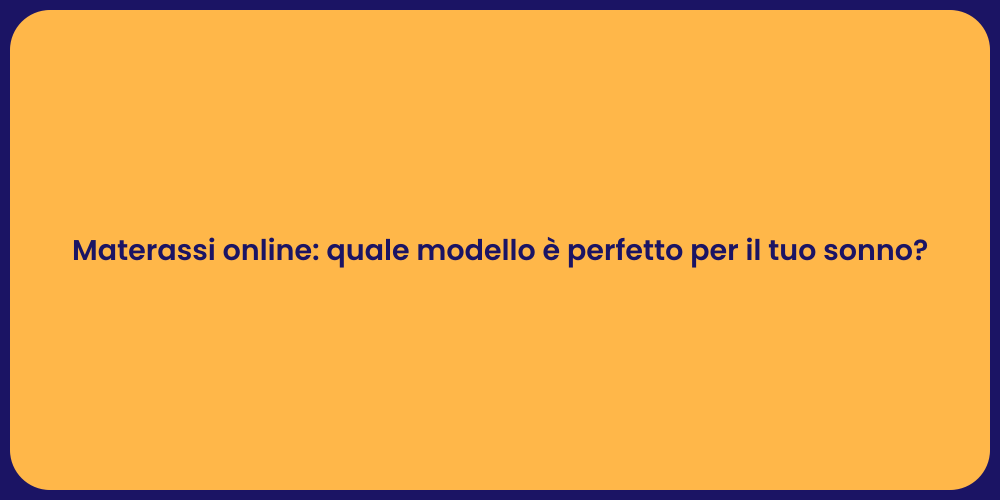 Materassi online: quale modello è perfetto per il tuo sonno?