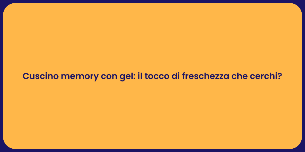 Cuscino memory con gel: il tocco di freschezza che cerchi?