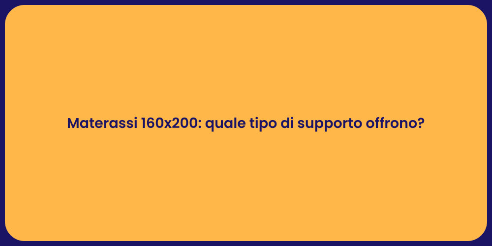 Materassi 160x200: quale tipo di supporto offrono?