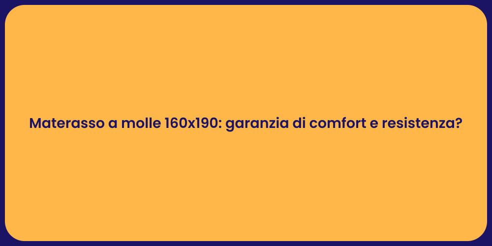 Materasso a molle 160x190: garanzia di comfort e resistenza?