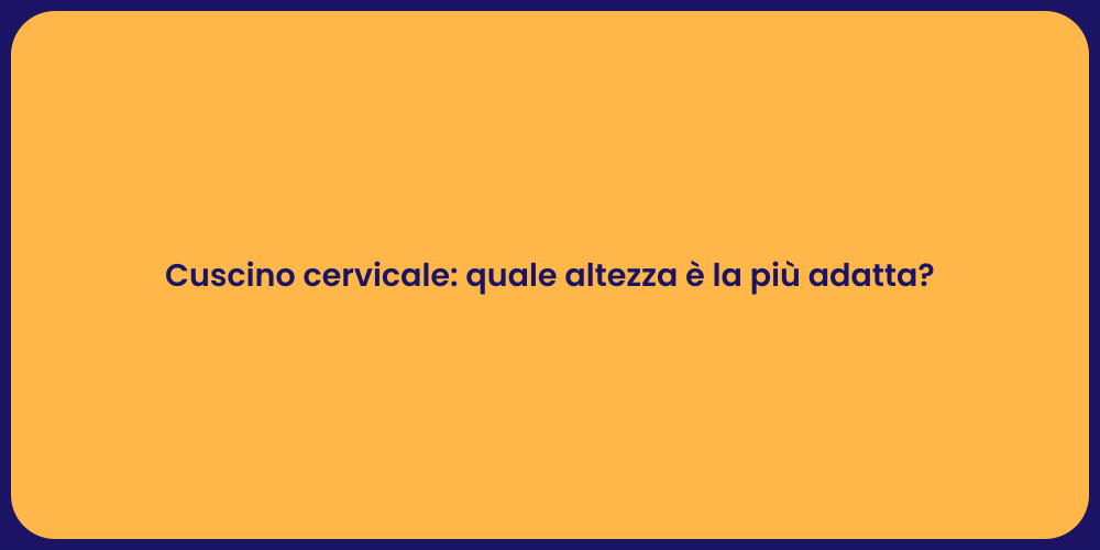 Cuscino cervicale: quale altezza è la più adatta?