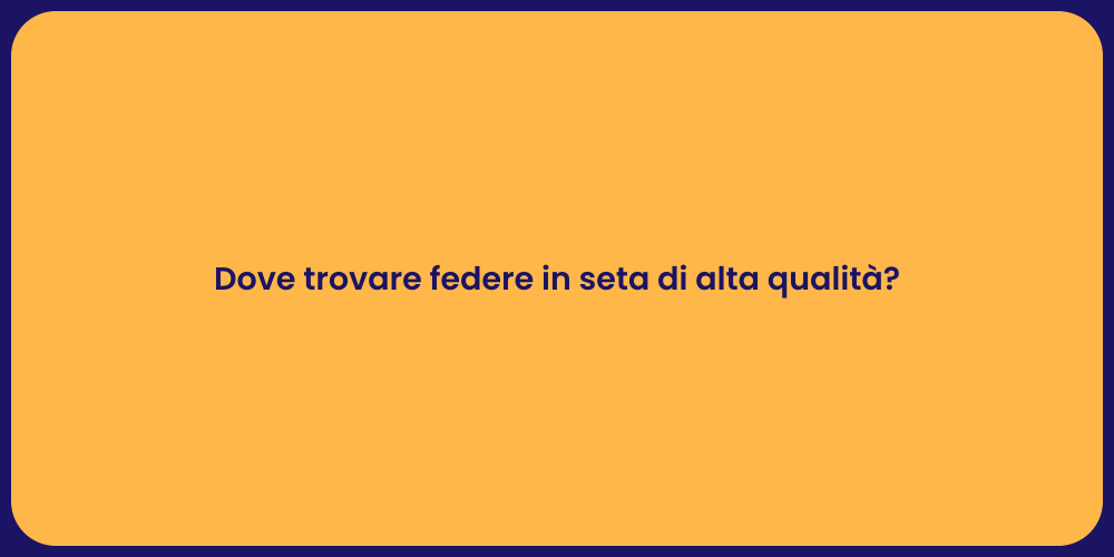 Dove trovare federe in seta di alta qualità?