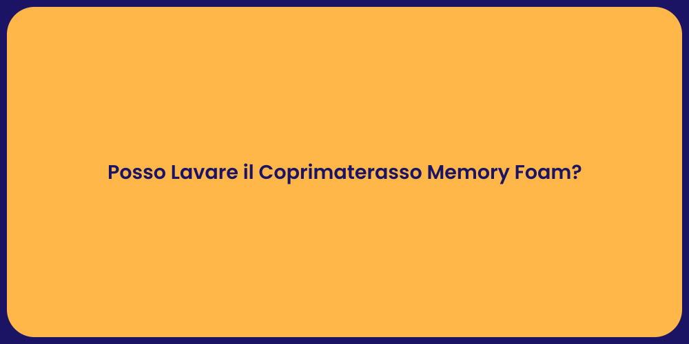 Posso Lavare il Coprimaterasso Memory Foam?