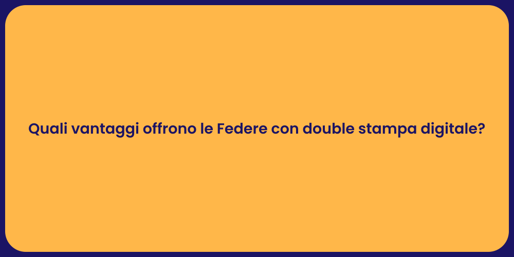 Quali vantaggi offrono le Federe con double stampa digitale?