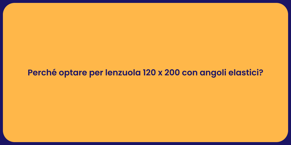 Perché optare per lenzuola 120 x 200 con angoli elastici?