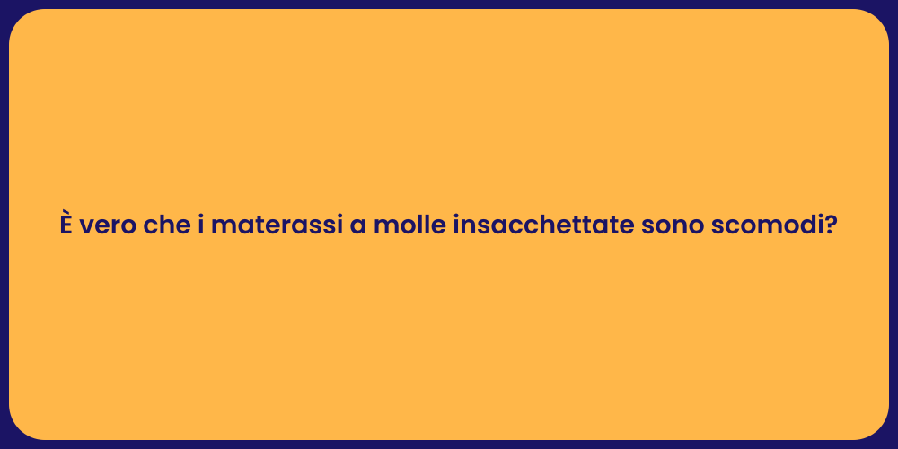 È vero che i materassi a molle insacchettate sono scomodi?