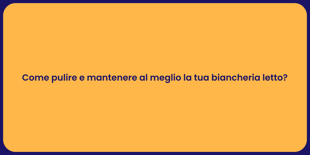Come pulire e mantenere al meglio la tua biancheria letto?