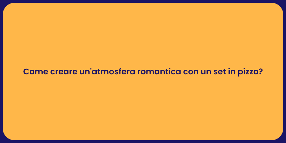 Come creare un'atmosfera romantica con un set in pizzo?