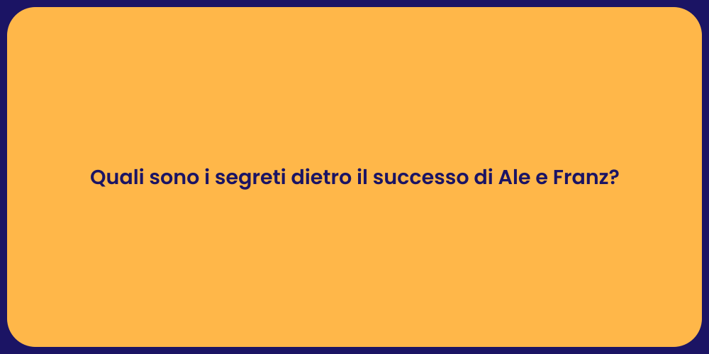 Quali sono i segreti dietro il successo di Ale e Franz?