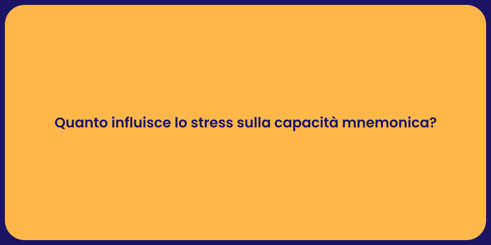 Quanto influisce lo stress sulla capacità mnemonica?