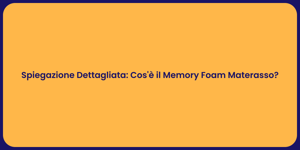 Spiegazione Dettagliata: Cos'è il Memory Foam Materasso?