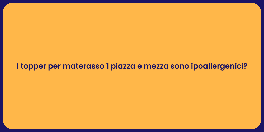 I topper per materasso 1 piazza e mezza sono ipoallergenici?