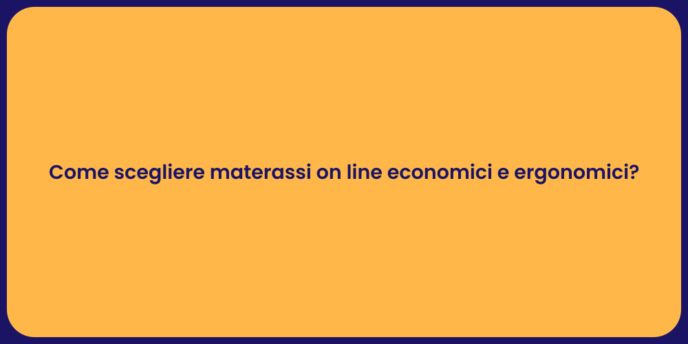 Come scegliere materassi on line economici e ergonomici?