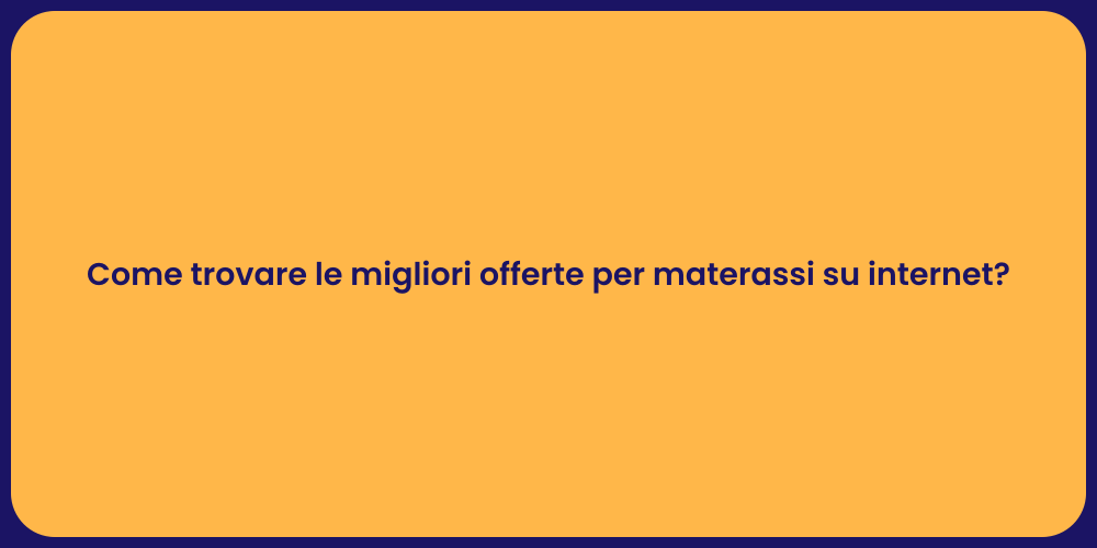 Come trovare le migliori offerte per materassi su internet?