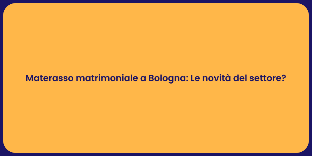 Novità sui Materassi Matrimoniali a Bologna
