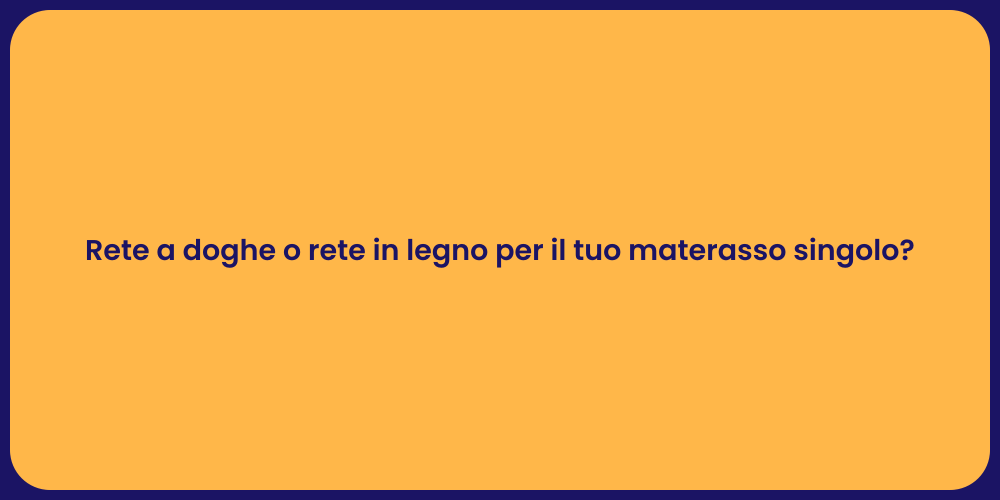 Rete a doghe o rete in legno per il tuo materasso singolo?