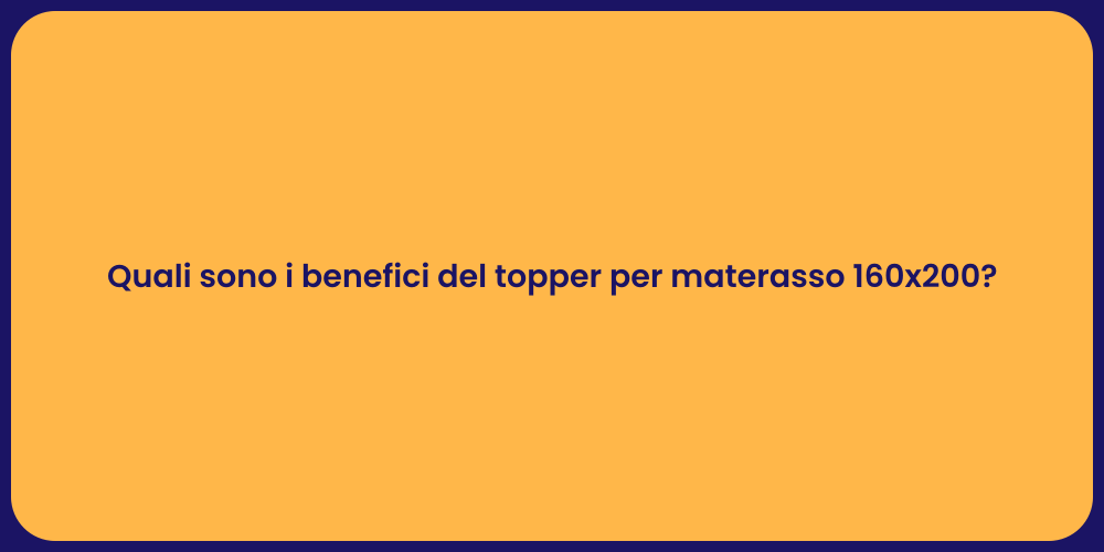 Quali sono i benefici del topper per materasso 160x200?