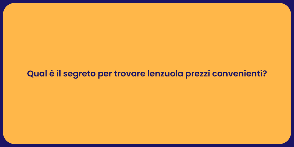 Qual è il segreto per trovare lenzuola prezzi convenienti?