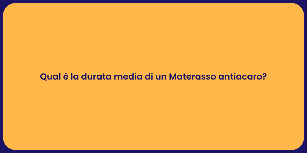 Qual è la durata media di un Materasso antiacaro?