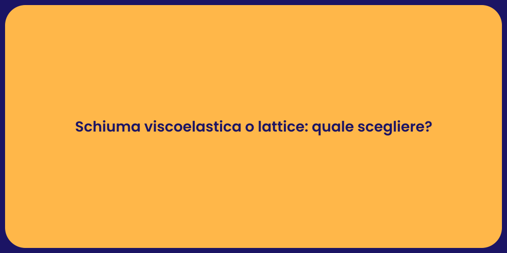 Schiuma viscoelastica o lattice: quale scegliere?