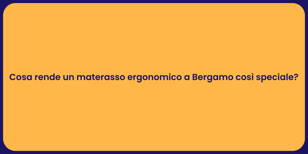 Cosa rende un materasso ergonomico a Bergamo così speciale?