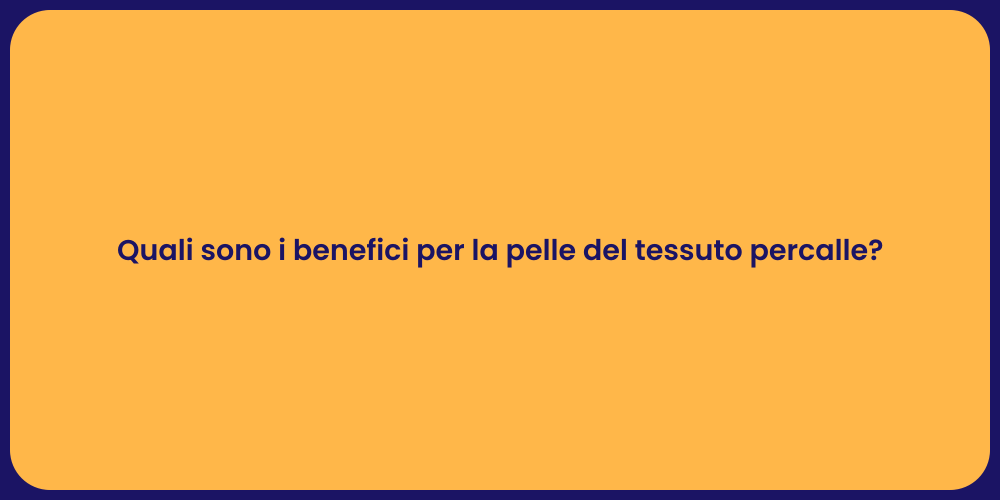 Quali sono i benefici per la pelle del tessuto percalle?