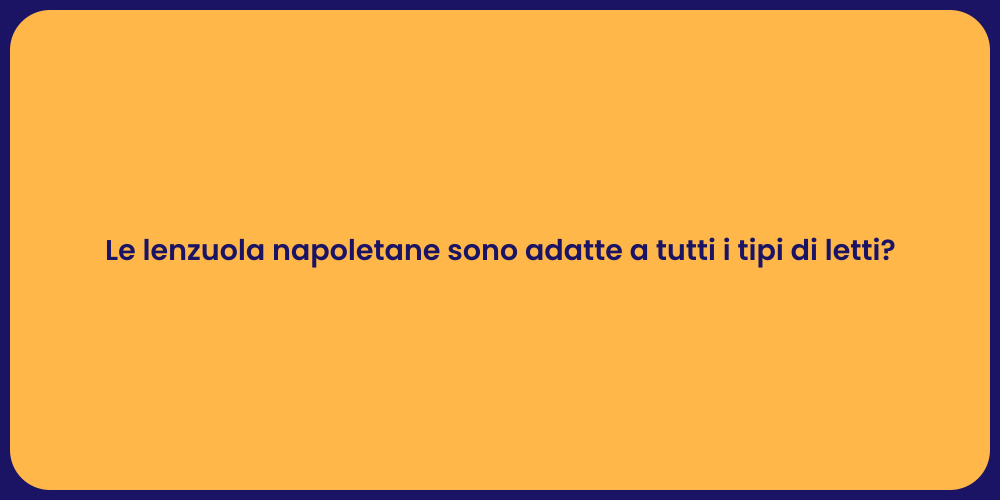 Le lenzuola napoletane sono adatte a tutti i tipi di letti?