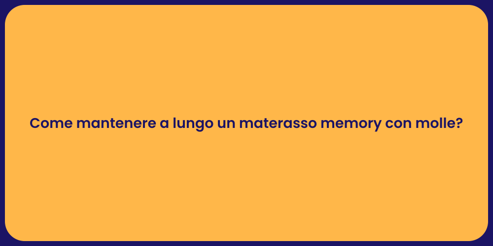 Come mantenere a lungo un materasso memory con molle?