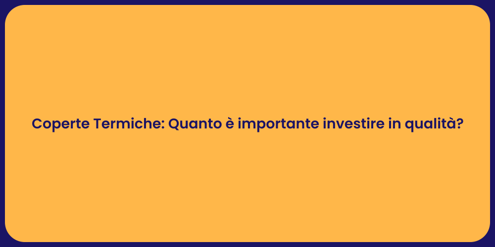 Coperte Termiche: Quanto è importante investire in qualità?