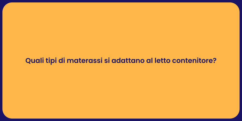 Quali tipi di materassi si adattano al letto contenitore?