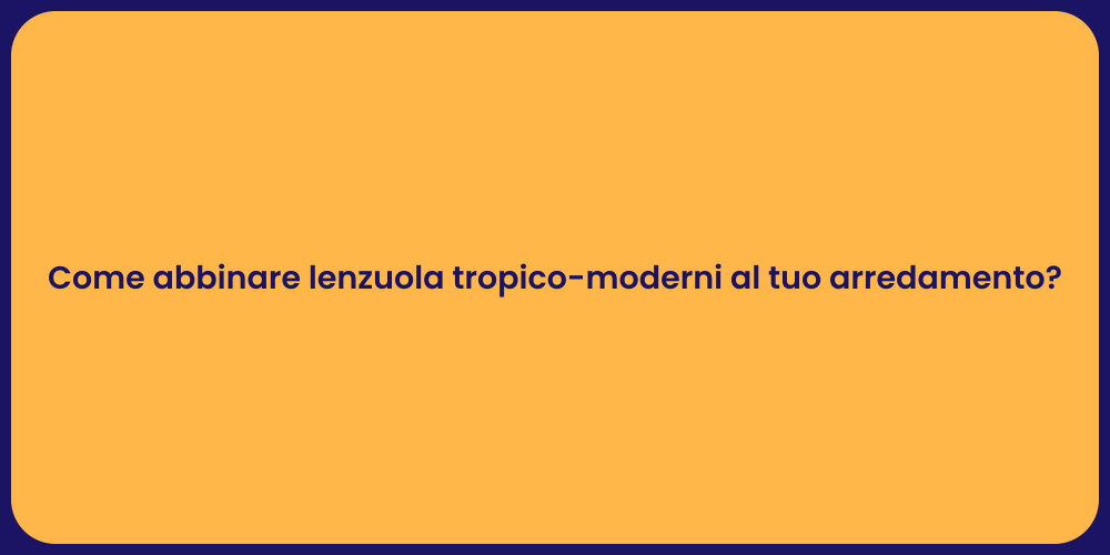 Come abbinare lenzuola tropico-moderni al tuo arredamento?
