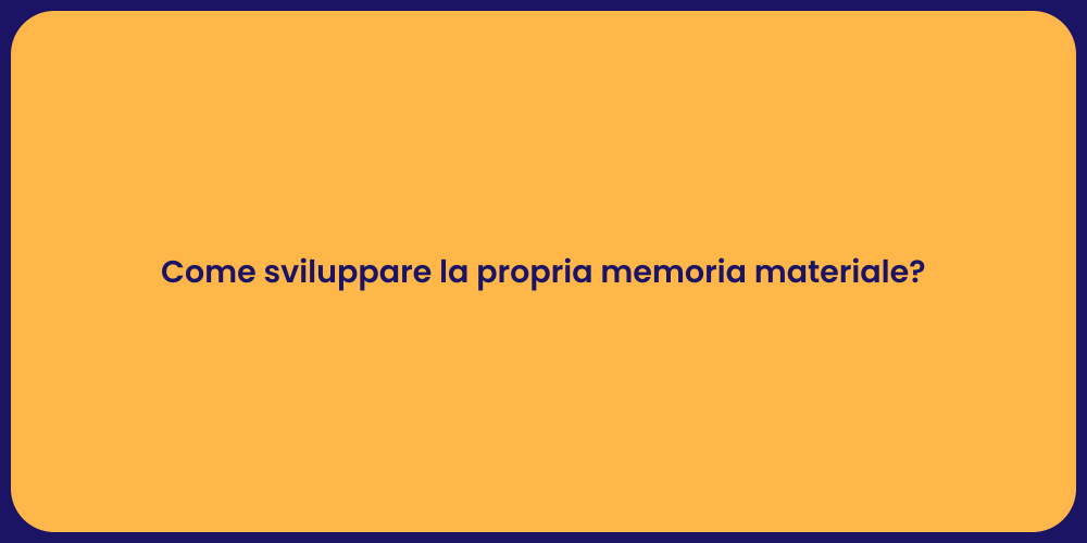 Come sviluppare la propria memoria materiale?