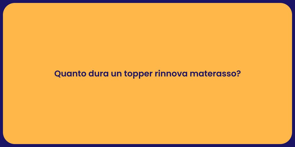 Quanto dura un topper rinnova materasso?