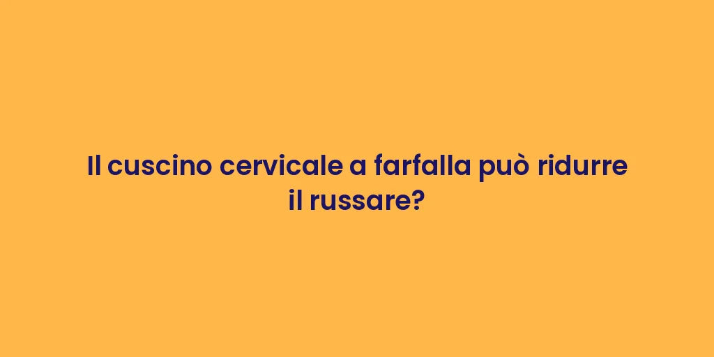 Il cuscino cervicale a farfalla può ridurre il russare?